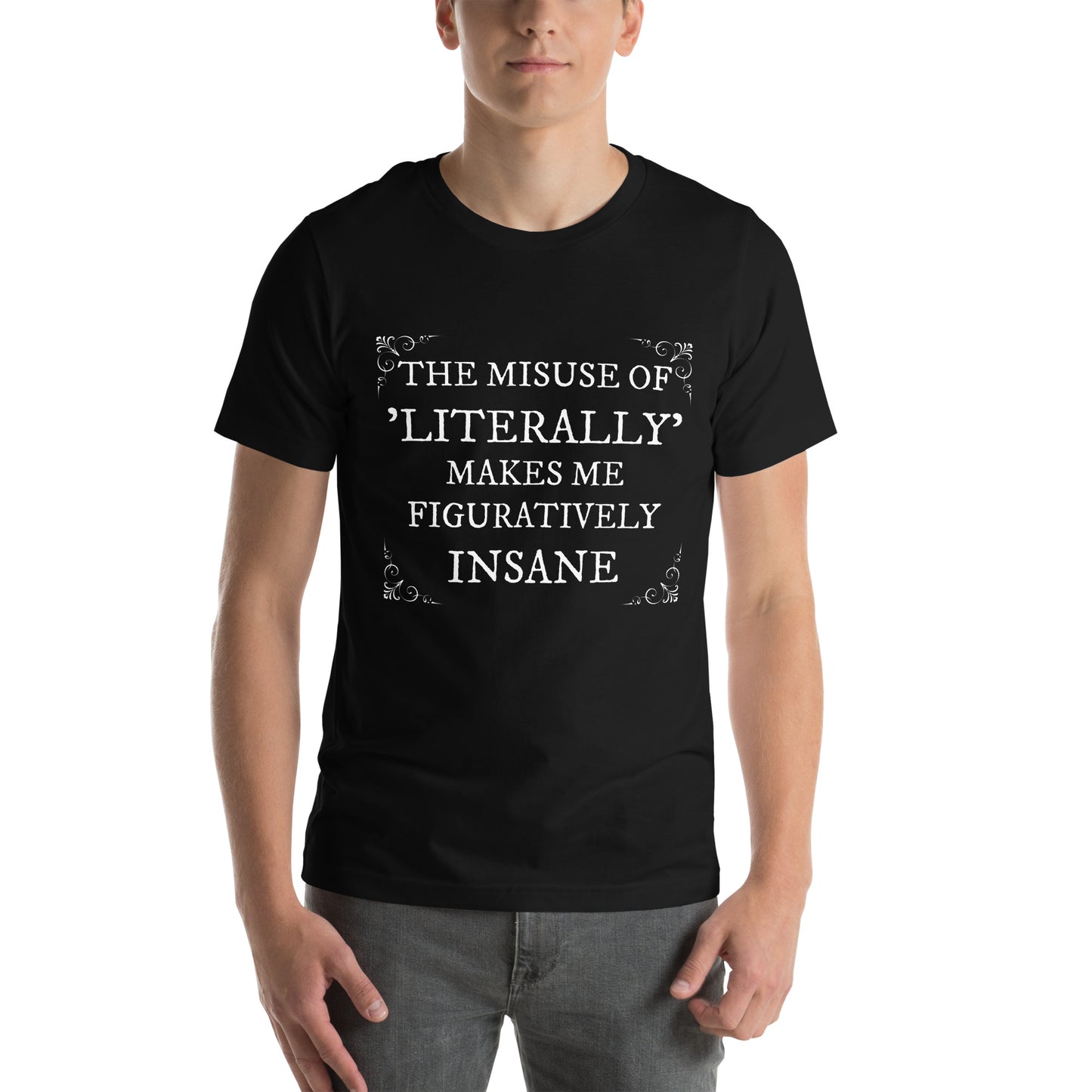 The misuse of "literally" makes me figuratively insaneUnisex t-shirt