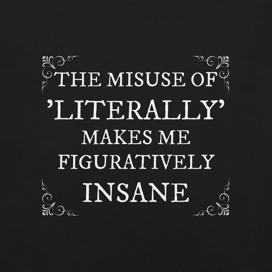 The misuse of "literally" makes me figuratively insaneUnisex t-shirt