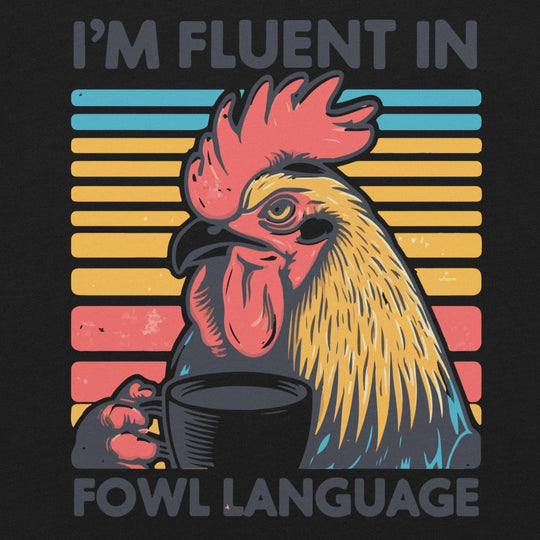 I'm Fluent in Fowl Language unisex T-shirt