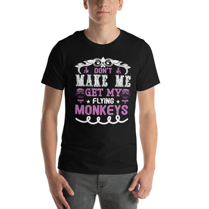 Don't Make Me Get My Flying Monkeys Unisex T-shirt