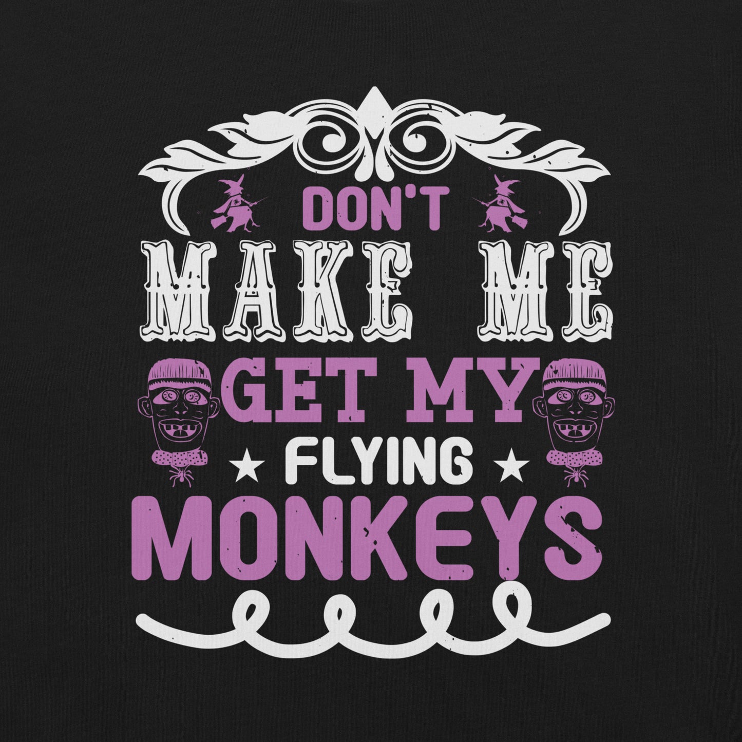 Don't Make Me Get My Flying Monkeys Unisex T-shirt