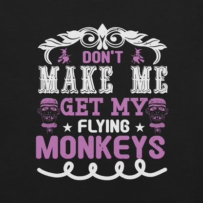 Don't Make Me Get My Flying Monkeys Unisex T-shirt