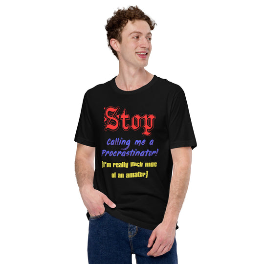 Unisex t-shirt with playful text: "Stop calling me a procrastinator. I'm really much more of an amateur." Crafted from premium cotton, perfect for humor enthusiasts.