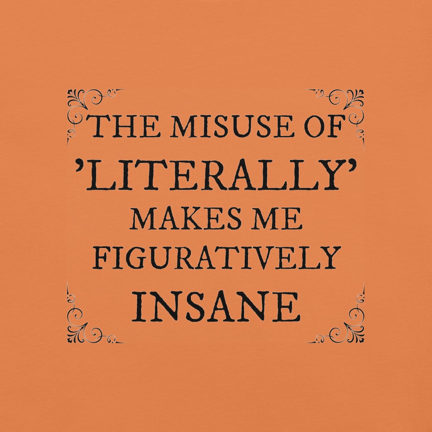 The misuse of literally makes me figuratively insane Unisex t-shirt