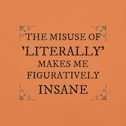 The misuse of literally makes me figuratively insane Unisex t-shirt