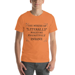 Unisex t-shirt with "The misuse of literally makes me figuratively insane" print.