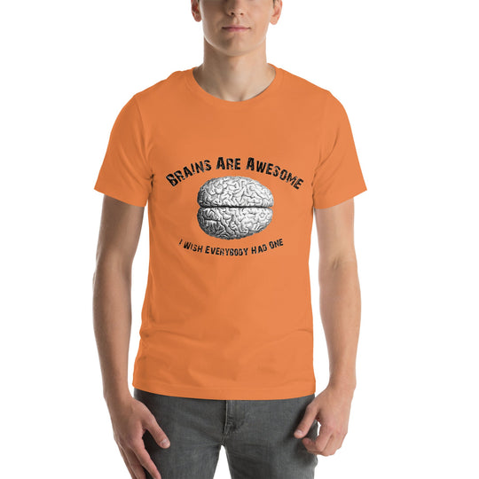 Unisex t-shirt featuring "Brains are awesome, I wish everybody had one" slogan with brain graphic.