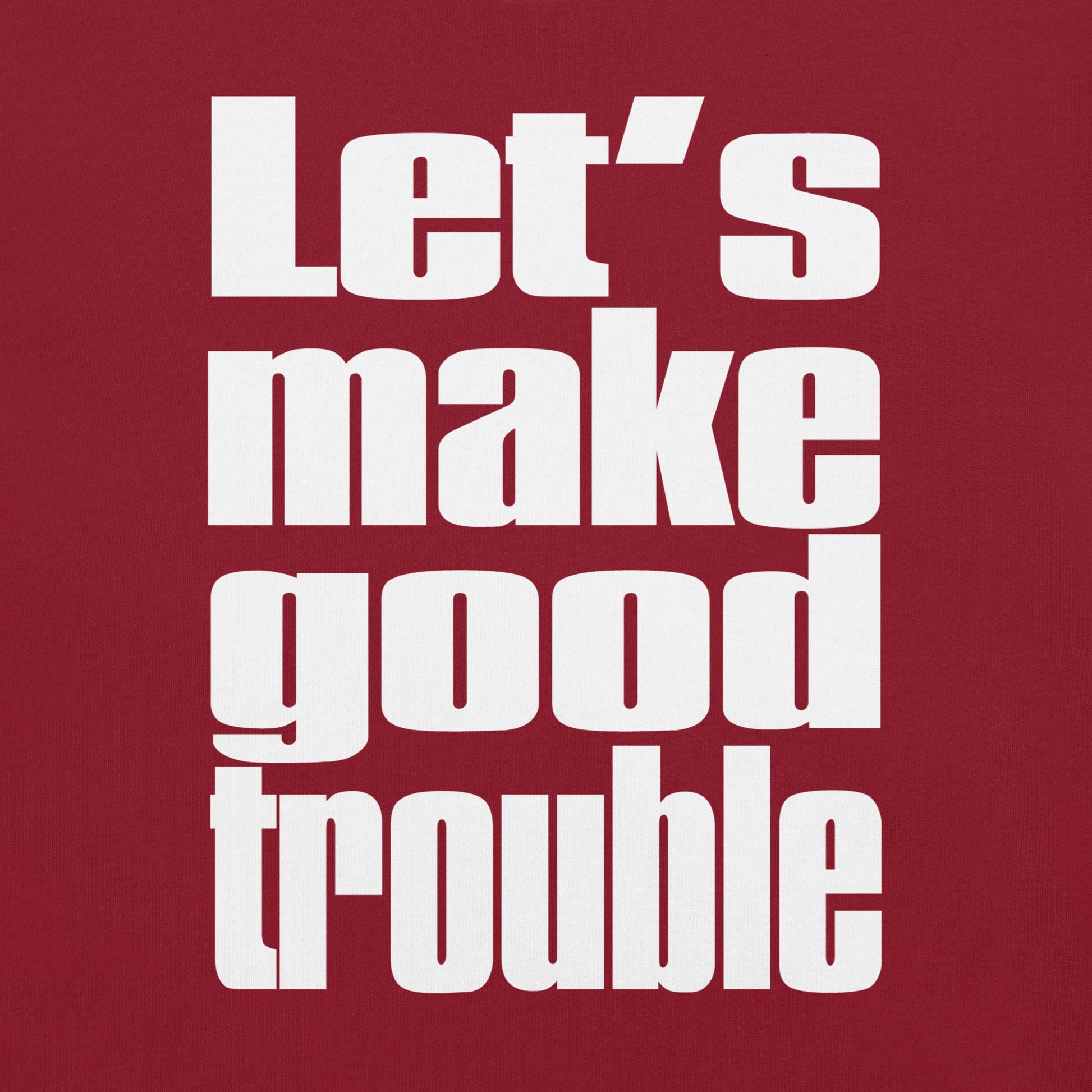Unisex t-shirt with "Let's make good trouble" quote in bold white text on a red background.