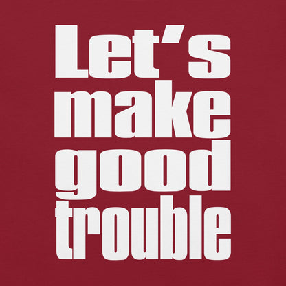 Unisex t-shirt with "Let's make good trouble" quote in bold white text on a red background.
