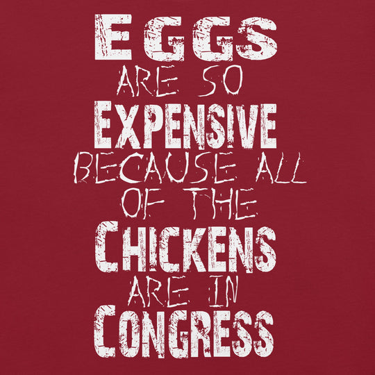 Eggs are so expensive because all of the chickens are in Congress-white Unisex t-shirt