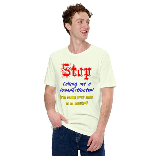 Unisex t-shirt with humorous "Stop calling me a procrastinator" design, promoting the "Procrastinate no more" theme.