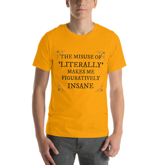 Unisex t-shirt with "The misuse of literally makes me figuratively insane" text design.
