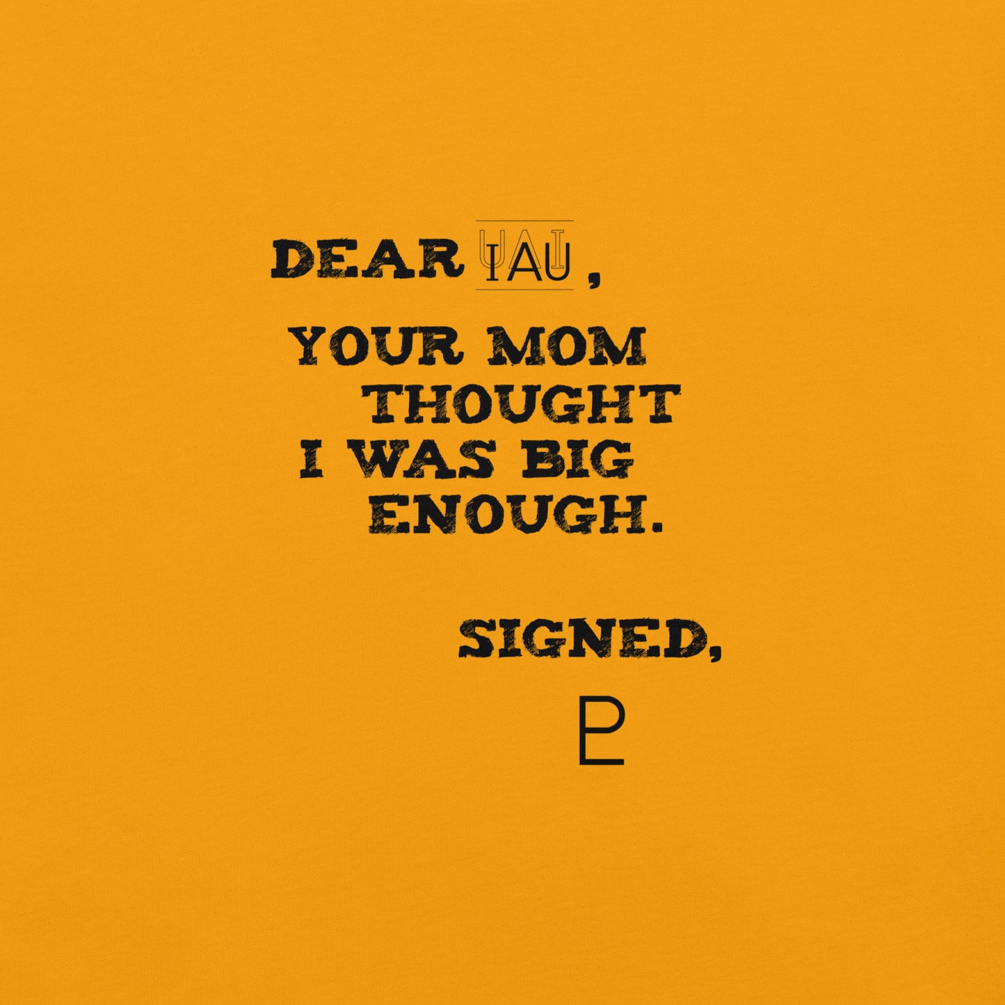 Dear IAU - Your Mom Thought I Was Big Enough - Pluto Unisex T-shirt