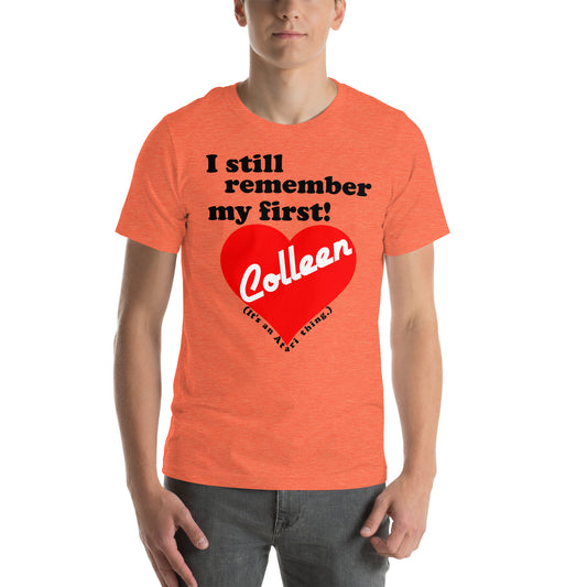 I still remember my first - Colleen Unisex T-shirt