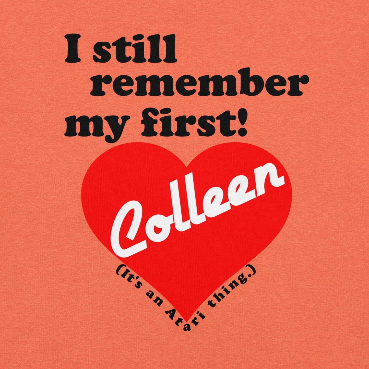 I still remember my first - Colleen Unisex T-shirt