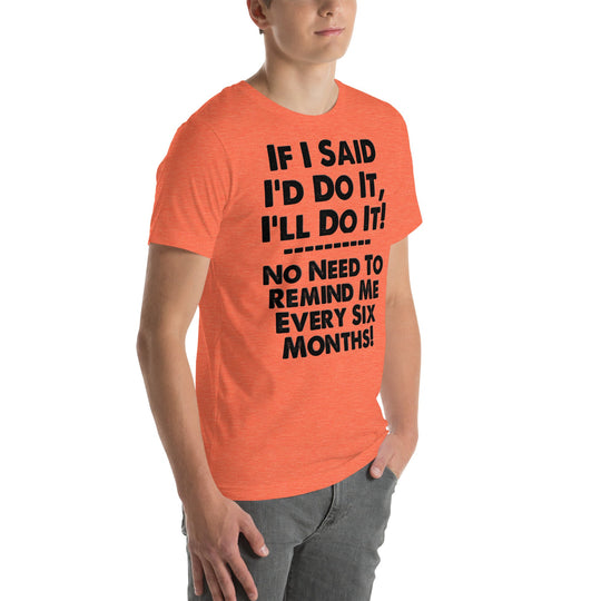 Unisex t-shirt with humorous "If I Said I'd Do It, I'll Do It!" text.