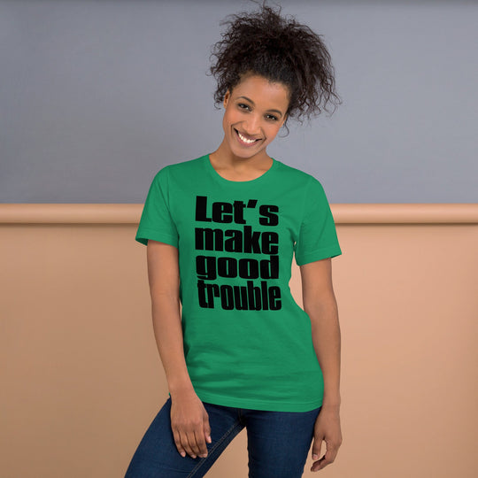 Unisex t-shirt with "Let's make good trouble" quote, featuring comfortable fit and soft fabric.