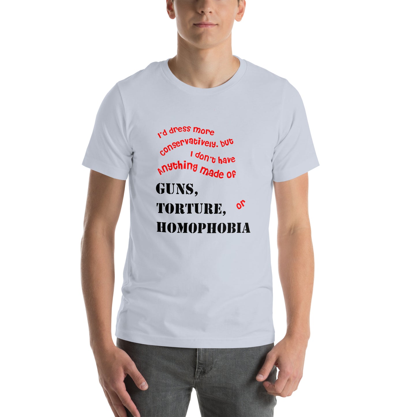 I would dress more conservatively but Unisex t-shirt