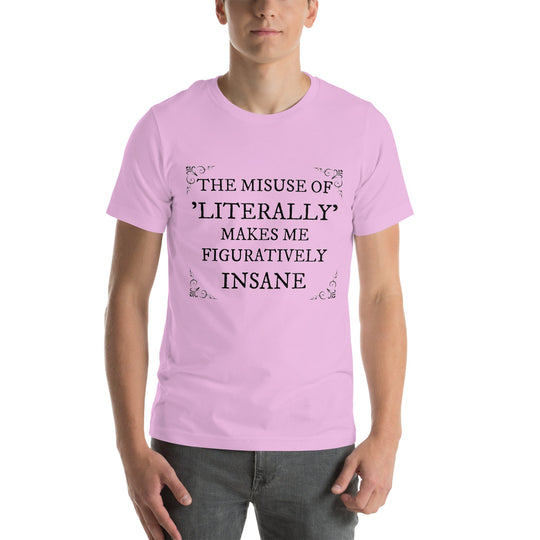 Unisex t-shirt with "The misuse of literally makes me figuratively insane" printed in bold.