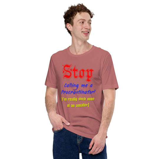 Unisex t-shirt with "Stop calling me a procrastinator. I'm really much more of an amateur" slogan design.