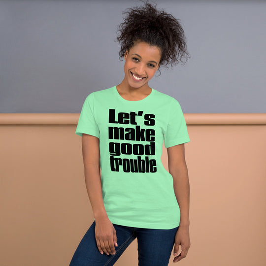 Unisex t-shirt with "Let's make good trouble" text design, inspired by a quote from Senator Cory Booker.