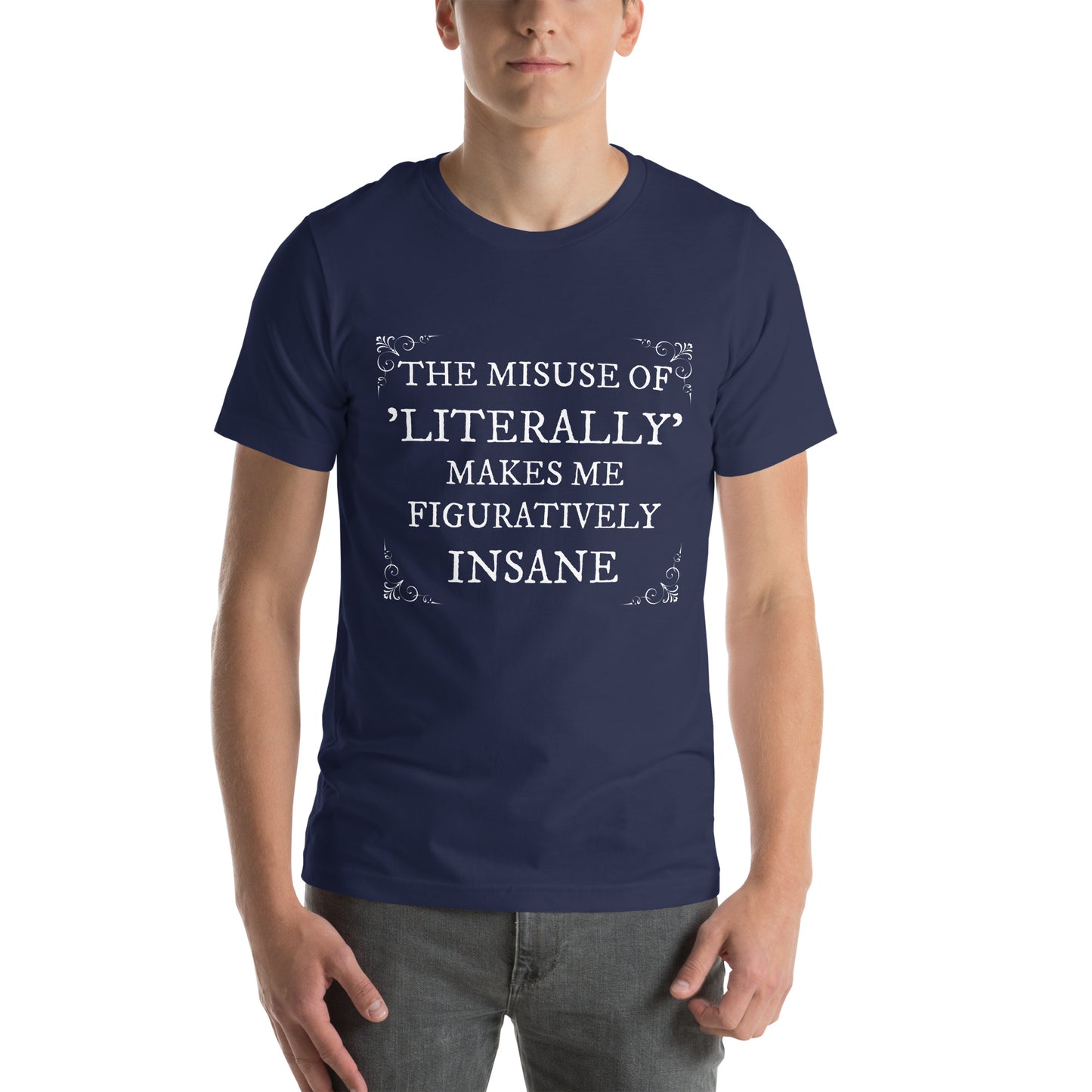 The misuse of "literally" makes me figuratively insaneUnisex t-shirt