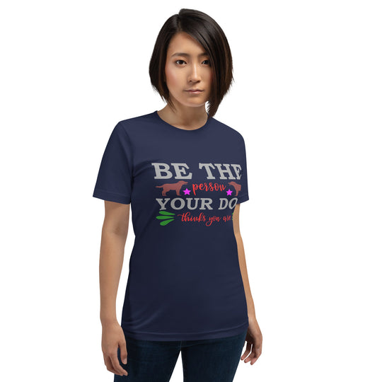 Unisex t-shirt with "Be the person your dog thinks you are" slogan, soft lightweight fabric.
