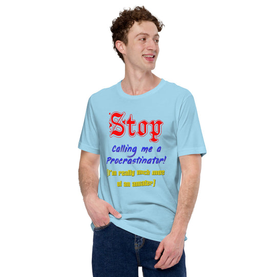 Unisex t-shirt with witty "Stop calling me a procrastinator. I'm really much more of an amateur" design in bold font, perfect for humor lovers.