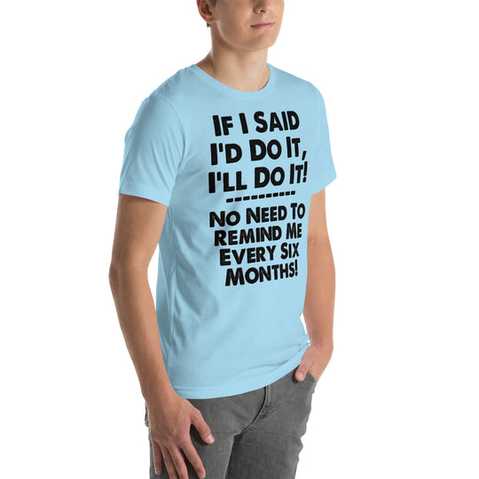 "If I Said I'd Do It" humorous unisex t-shirt with witty reminder message.