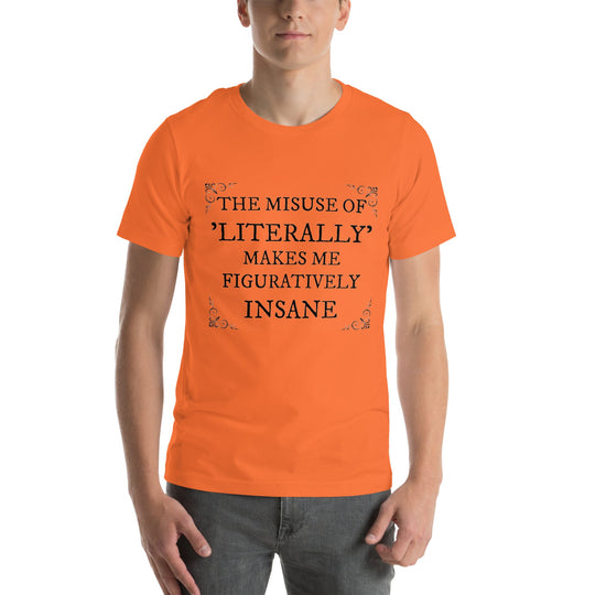 Unisex t-shirt with "The misuse of literally makes me figuratively insane" slogan.