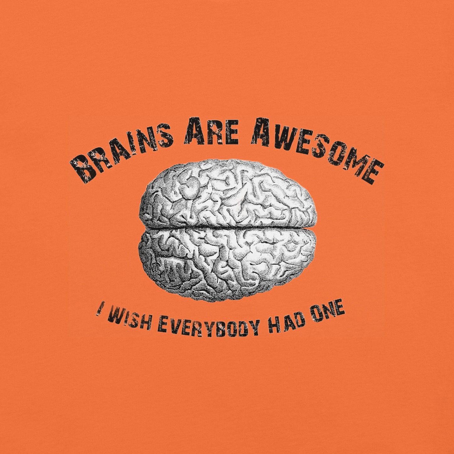 Brains are awesome I- wish everybody had one Unisex t-shirt