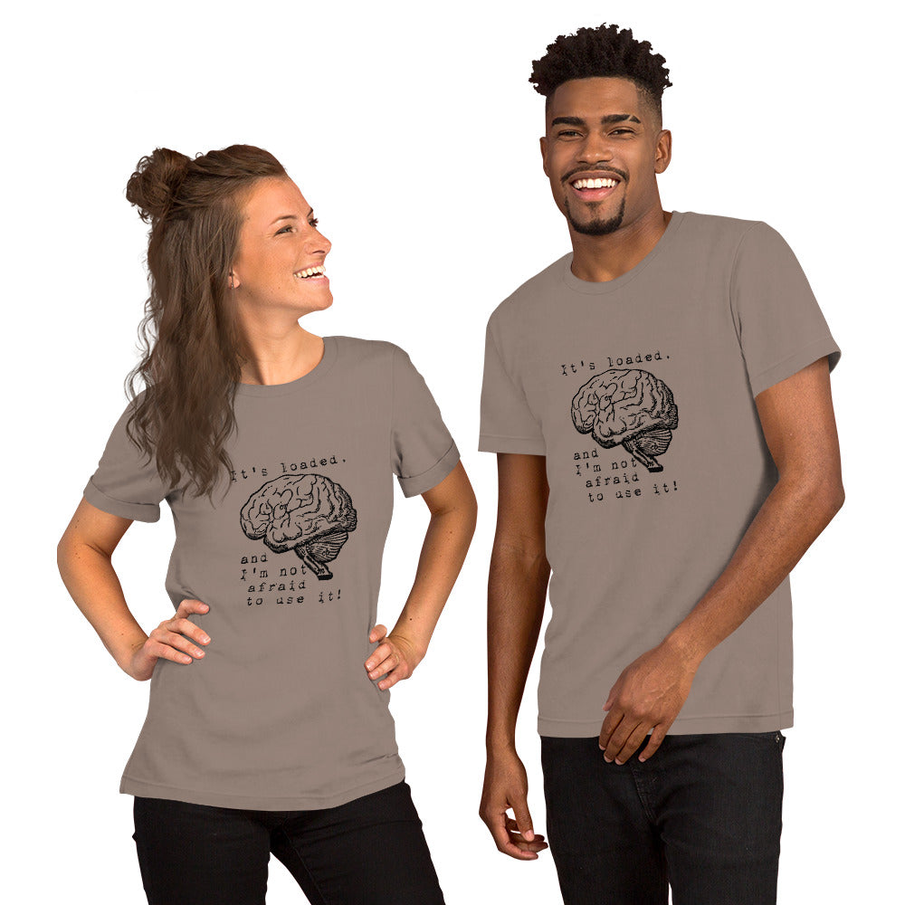 It's loaded, and I'm not afraid to use it! Unisex t-shirt