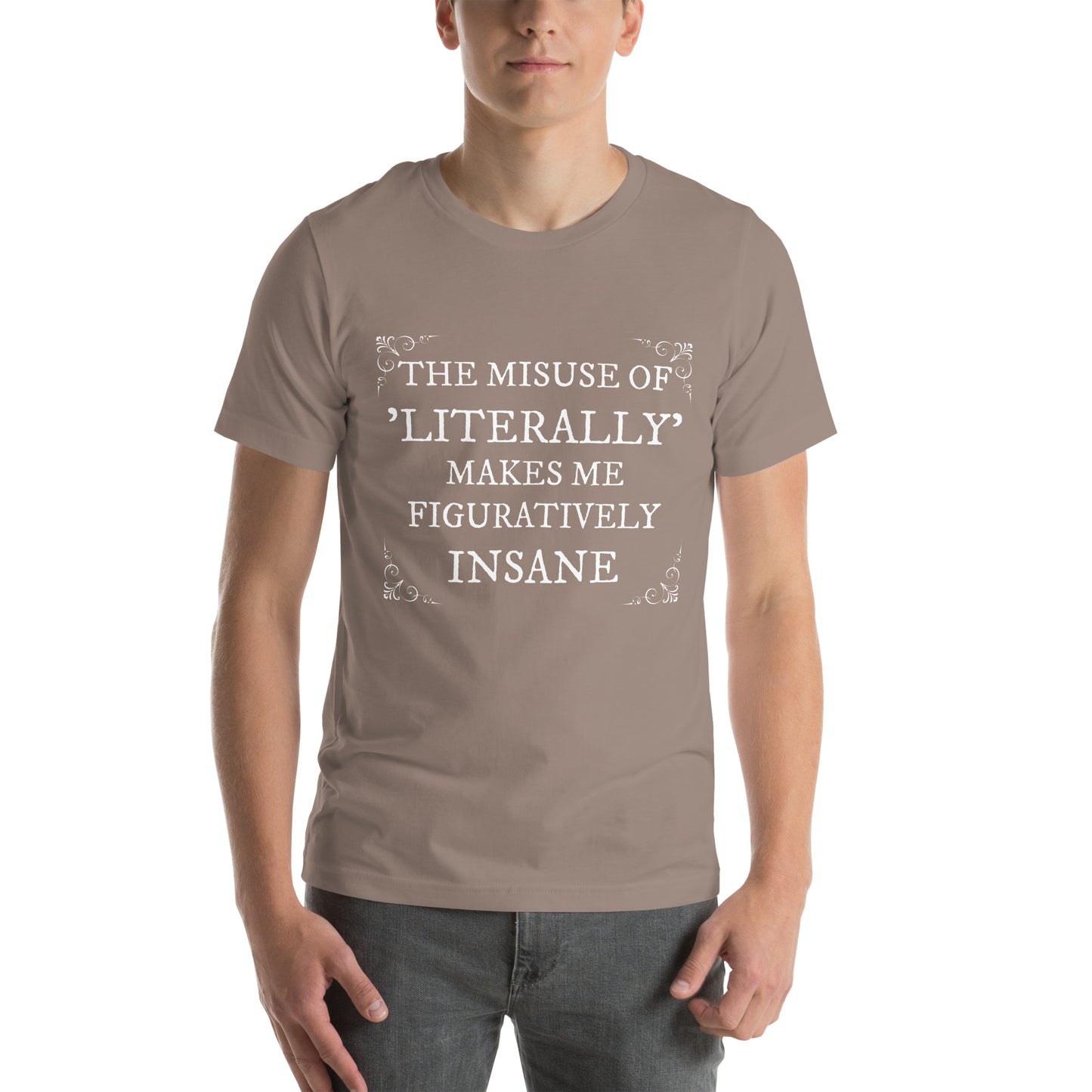 The misuse of "literally" makes me figuratively insaneUnisex t-shirt