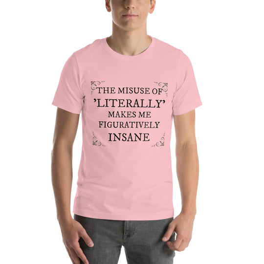 Unisex t-shirt with "The misuse of literally makes me figuratively insane" slogan in black text on pink fabric.
