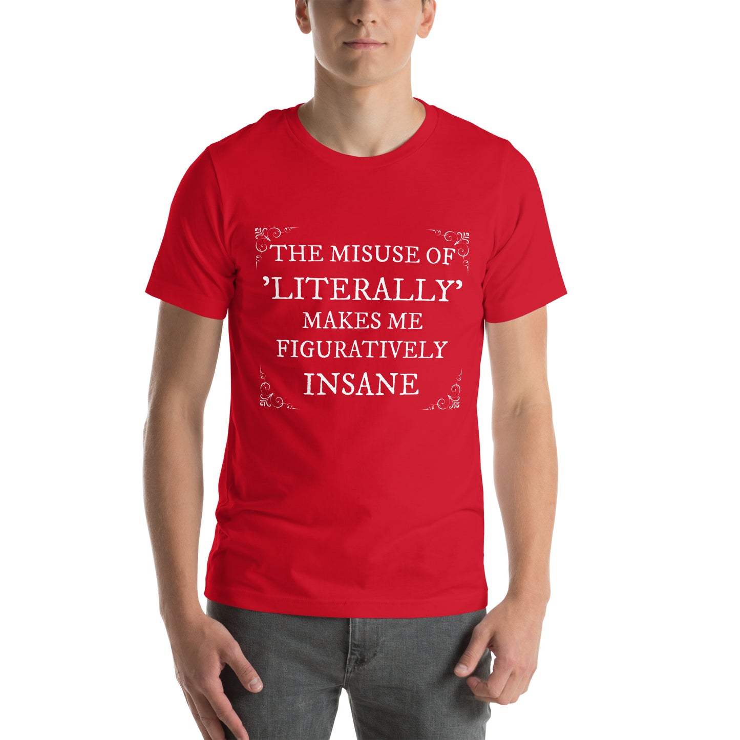 The misuse of "literally" makes me figuratively insaneUnisex t-shirt