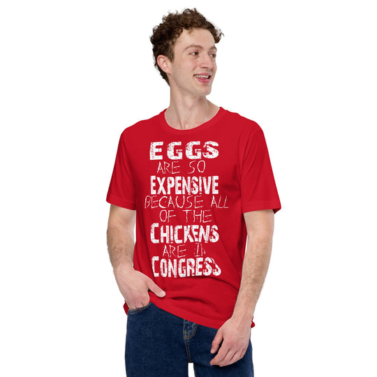 Unisex red t-shirt with "Eggs are so expensive because all of the chickens are in Congress" printed on the front, soft and lightweight.