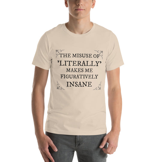 Unisex t-shirt with "The misuse of literally makes me figuratively insane" text design.
