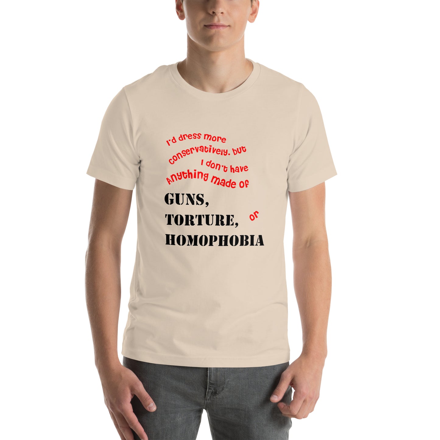 I would dress more conservatively but Unisex t-shirt