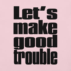 Unisex t-shirt with "Let's make good trouble" quote from Senator Cory Booker, promoting progressive causes.