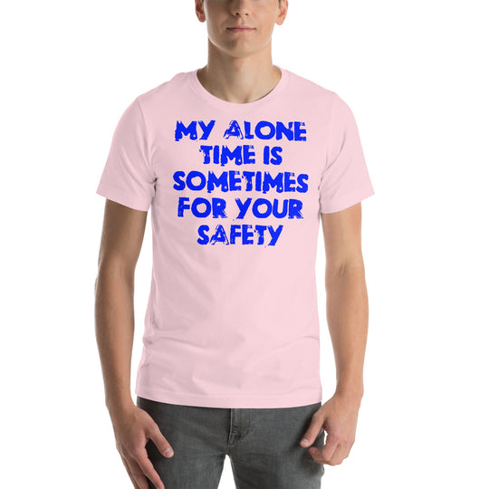 Blue unisex t-shirt with "My alone time is sometimes for your safety" printed on front.
