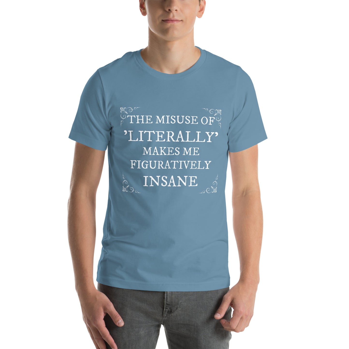 The misuse of "literally" makes me figuratively insaneUnisex t-shirt