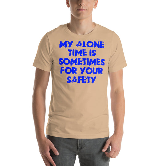 Blue unisex t-shirt with "My alone time is sometimes for your safety" text.