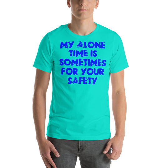 Blue unisex t-shirt with text "My alone time is sometimes for your safety," comfortable and soft.