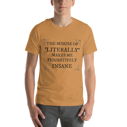 The misuse of literally makes me figuratively insane Unisex t-shirt