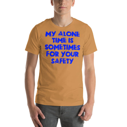 Blue unisex t-shirt with "My alone time is sometimes for your safety" text.
