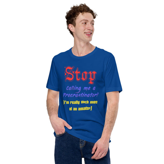 Unisex t-shirt with "Stop calling me a procrastinator" slogan in playful font, promoting humor and comfort.