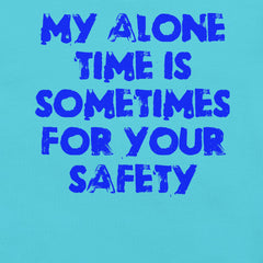 Blue unisex t-shirt with "My alone time is sometimes for your safety" printed text.