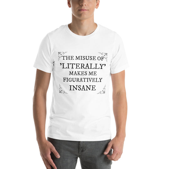 Unisex t-shirt with "The misuse of literally makes me figuratively insane" printed text.