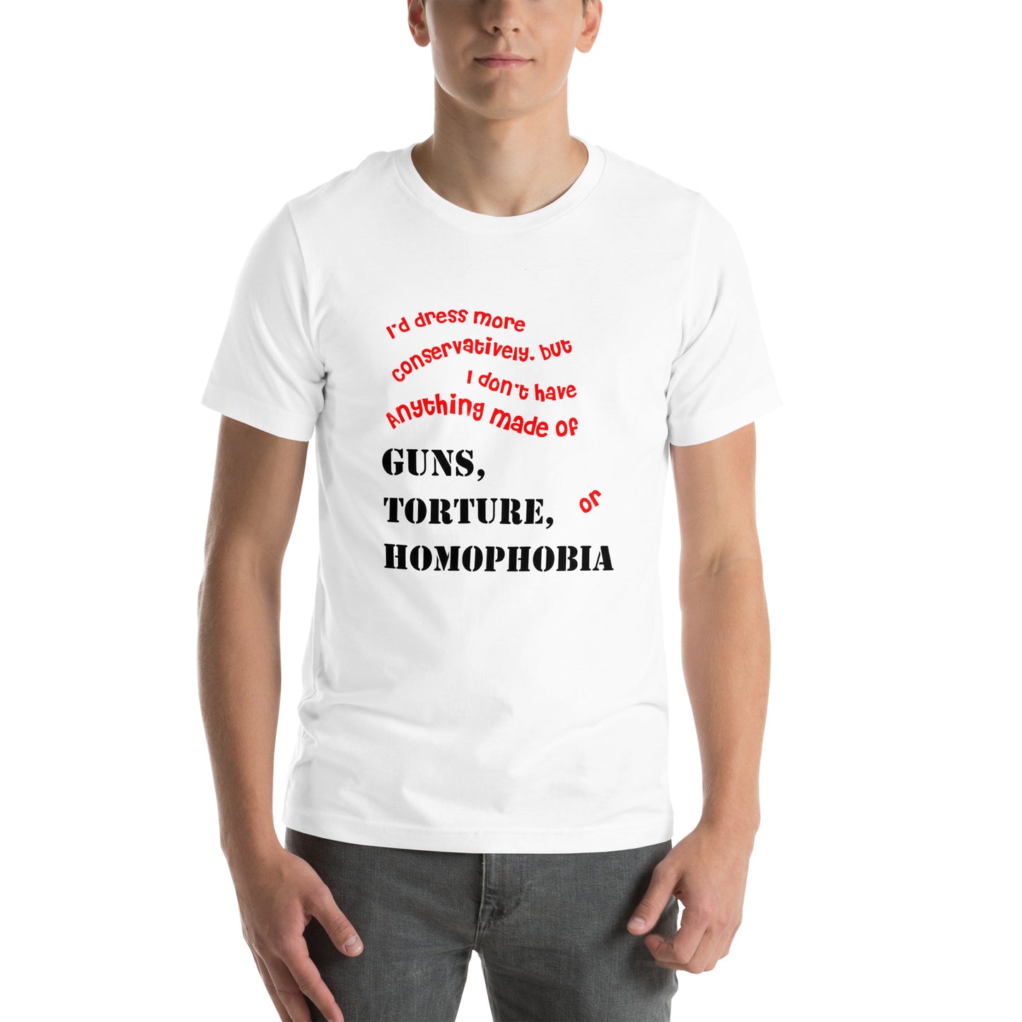 I would dress more conservatively but Unisex t-shirt