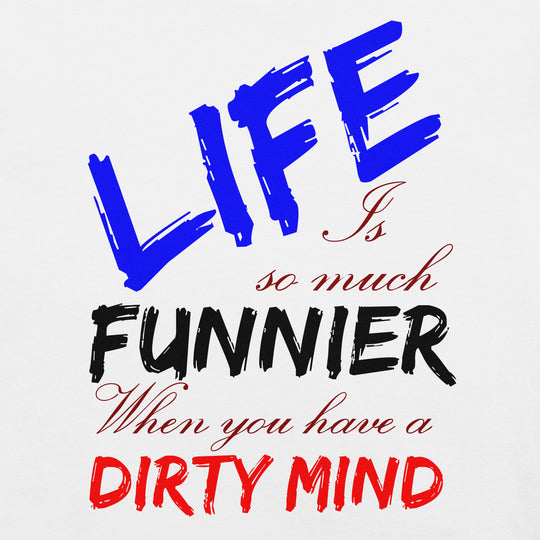 Life Is So Much Funnier When You Have a Dirty Mind Unisex t-shirt